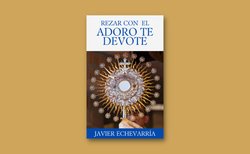Rezar con el Adoro te devote | Himno eucarístico de Santo Tomás