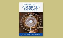 Rezar com o Adoro te devote | Hino eucarístico de São Tomás