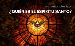 ¿Quién es el Espíritu Santo? Ocho preguntas sobre el Espíritu Santo.
