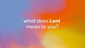 What does Lent mean to you?